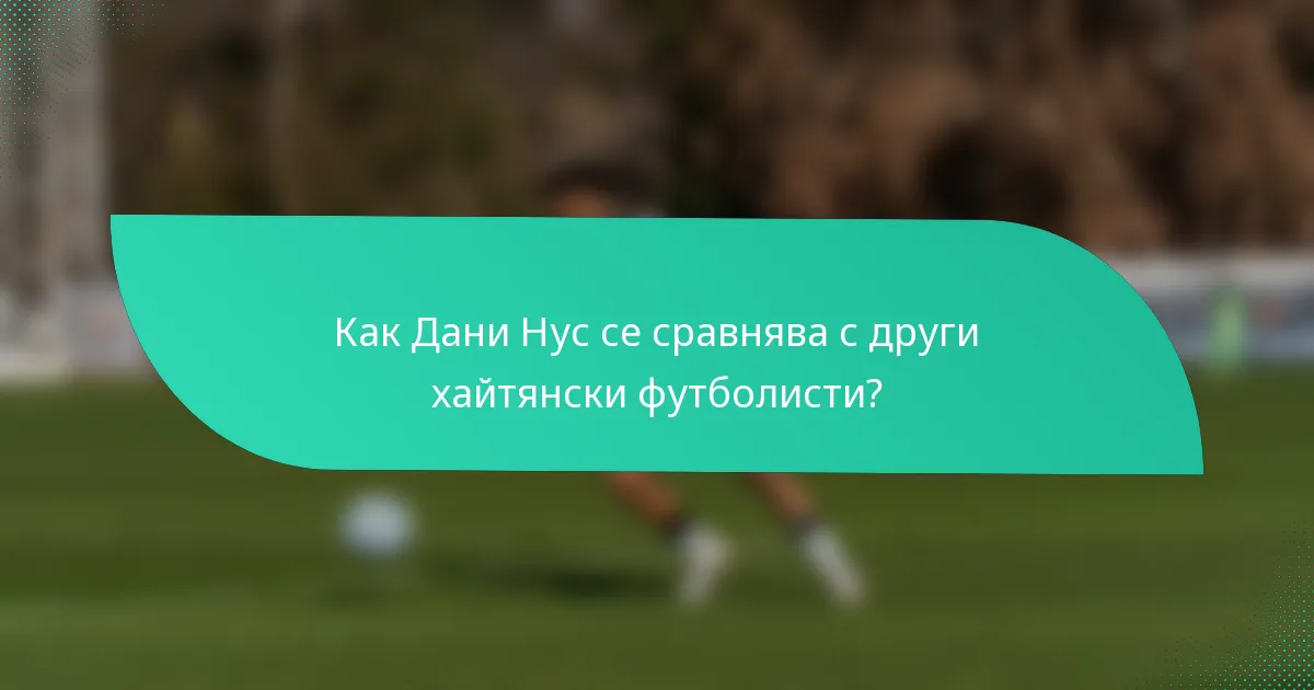 Как Дани Нус се сравнява с други хайтянски футболисти?