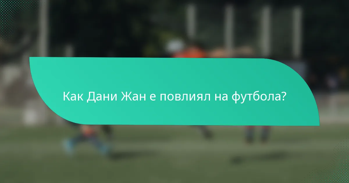 Как Дани Жан е повлиял на футбола?