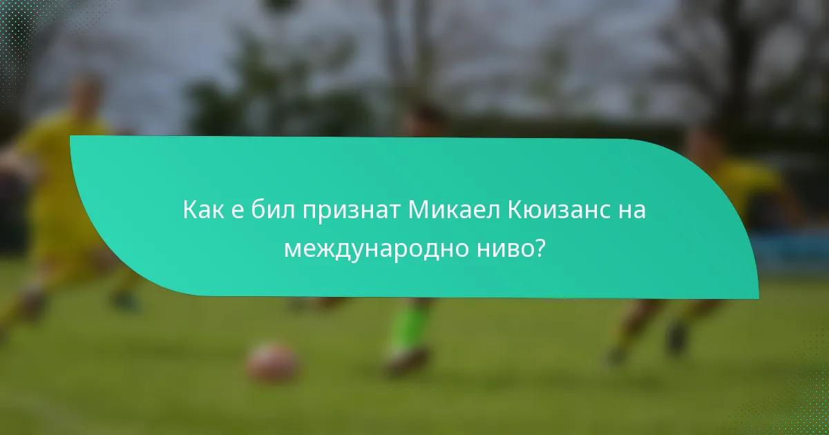 Как е бил признат Микаел Кюизанс на международно ниво?