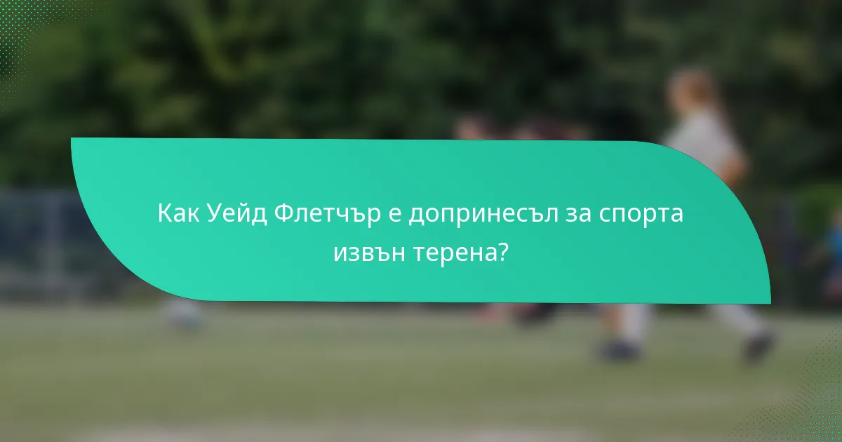 Как Уейд Флетчър е допринесъл за спорта извън терена?