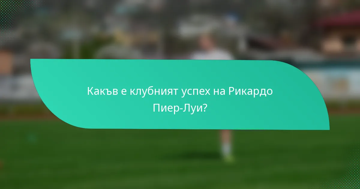 Какъв е клубният успех на Рикардо Пиер-Луи?