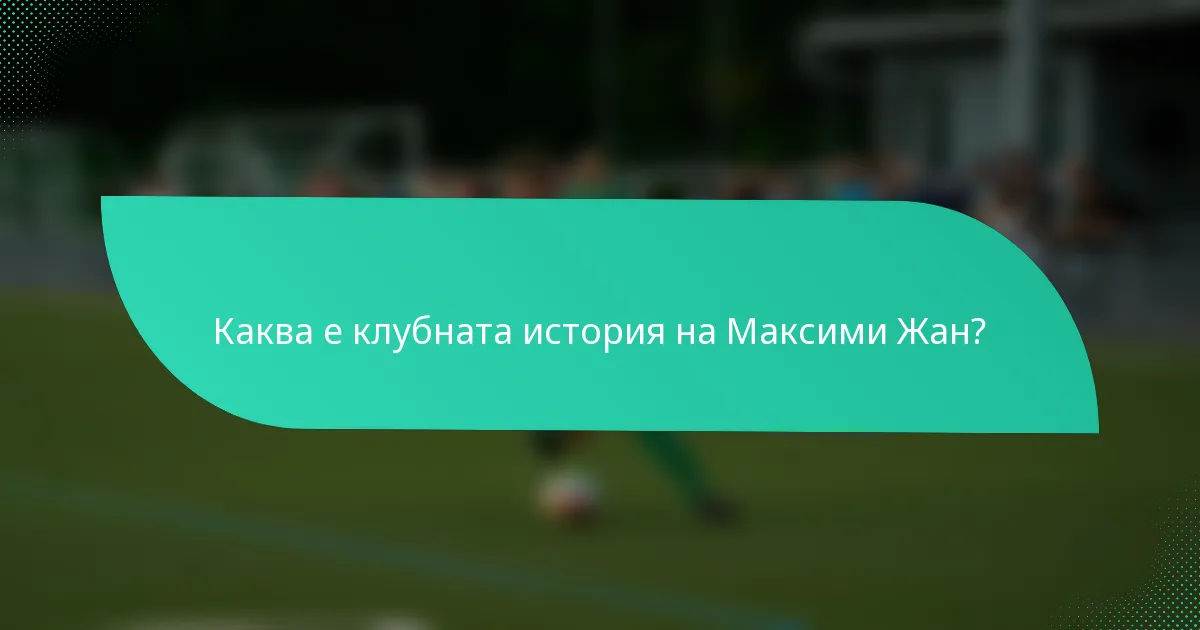 Каква е клубната история на Максими Жан?