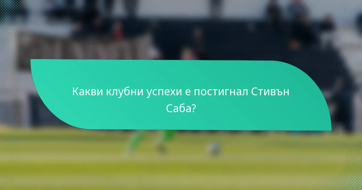 Какви клубни успехи е постигнал Стивън Саба?