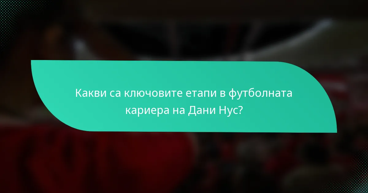 Какви са ключовите етапи в футболната кариера на Дани Нус?