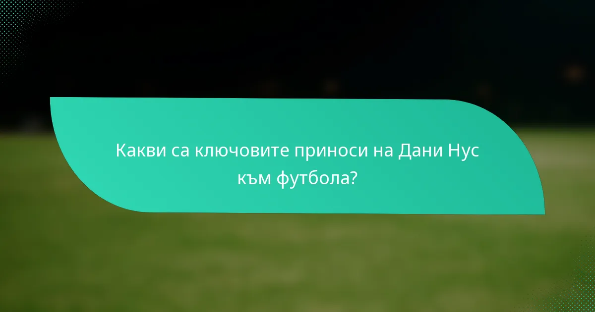 Какви са ключовите приноси на Дани Нус към футбола?