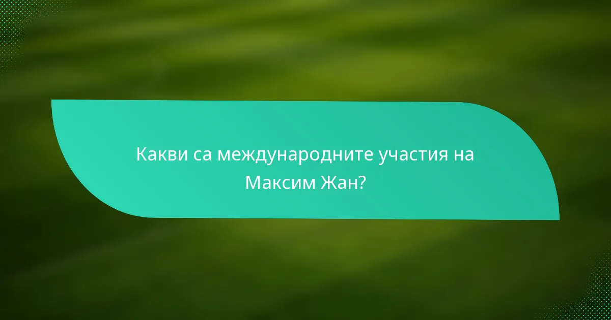 Какви са международните участия на Максим Жан?
