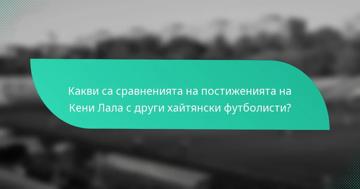 Какви са сравненията на постиженията на Кени Лала с други хайтянски футболисти?
