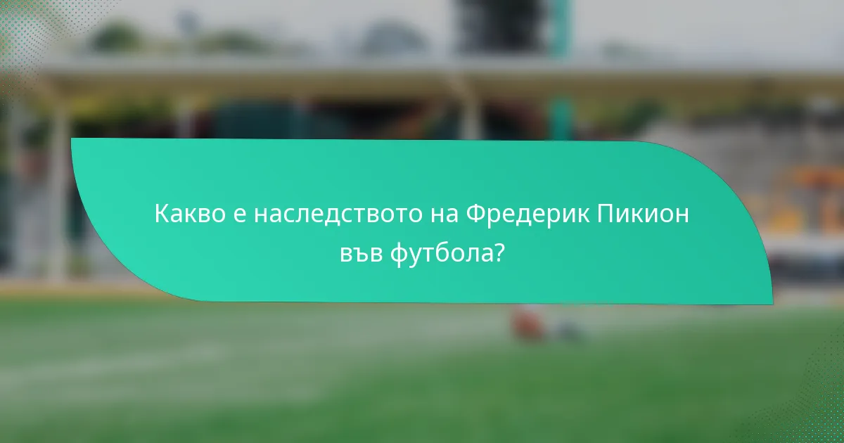 Какво е наследството на Фредерик Пикион във футбола?