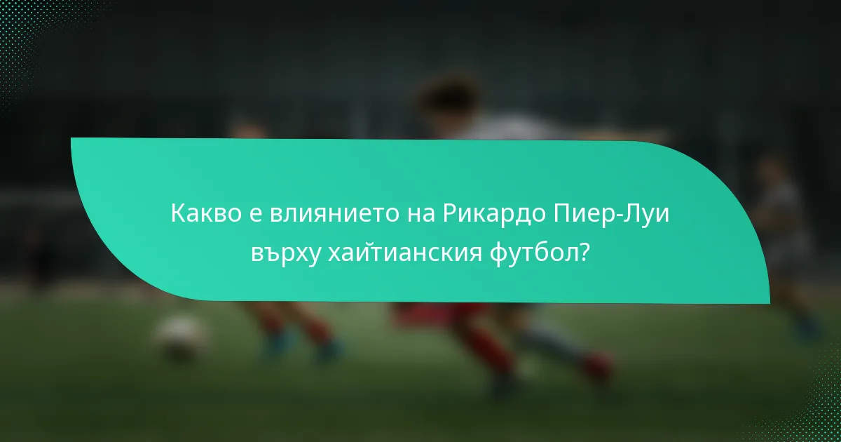 Какво е влиянието на Рикардо Пиер-Луи върху хайтианския футбол?