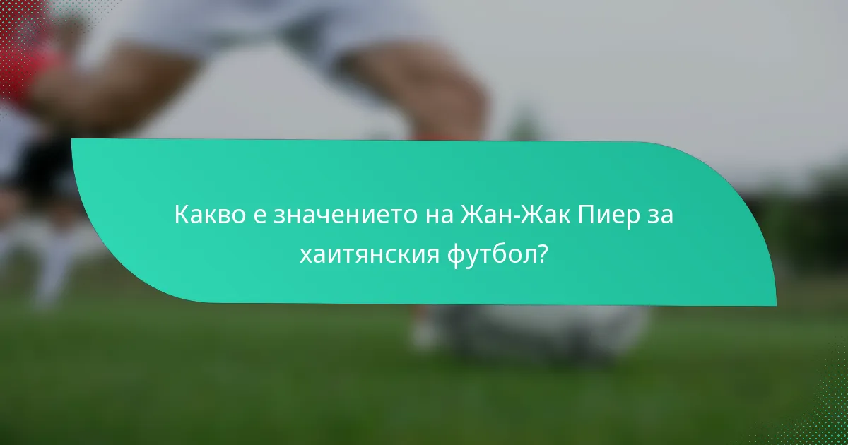 Какво е значението на Жан-Жак Пиер за хаитянския футбол?