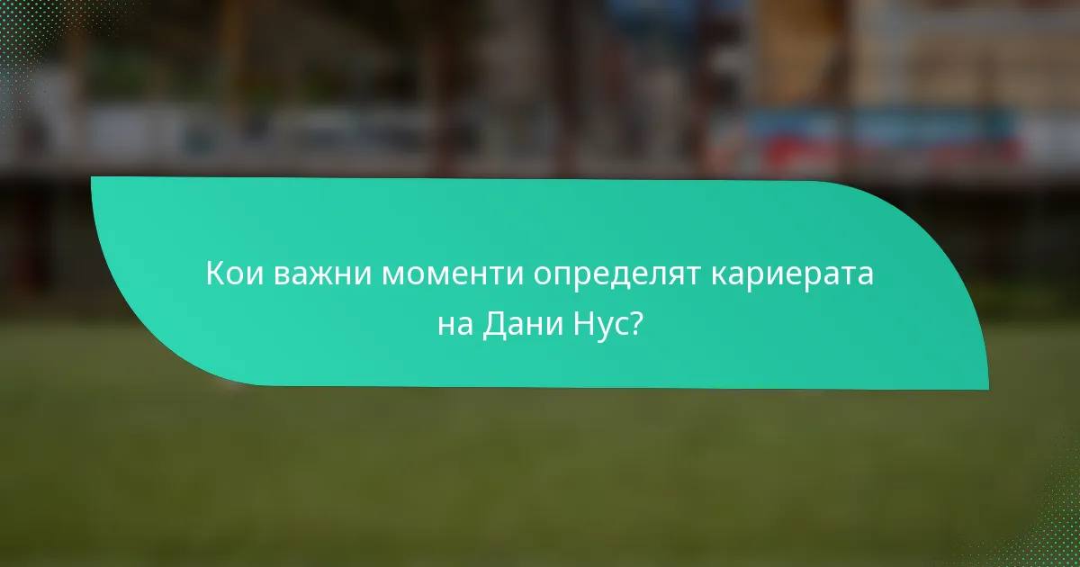 Кои важни моменти определят кариерата на Дани Нус?
