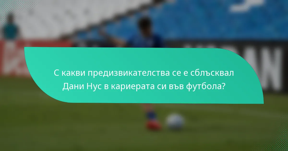 С какви предизвикателства се е сблъсквал Дани Нус в кариерата си във футбола?