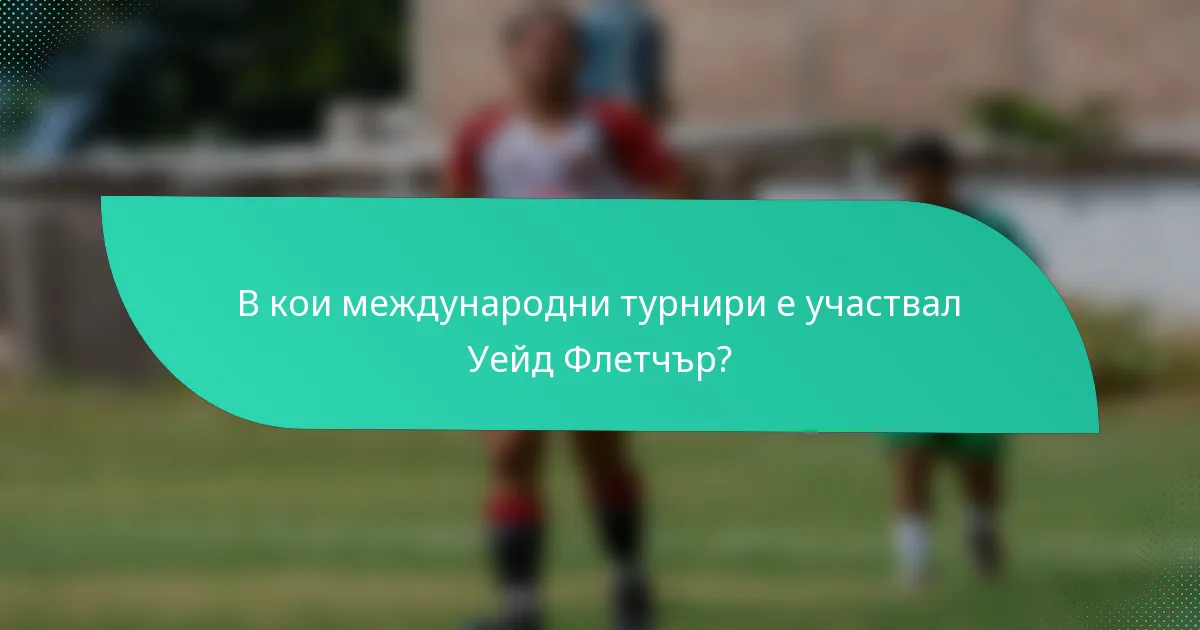 В кои международни турнири е участвал Уейд Флетчър?